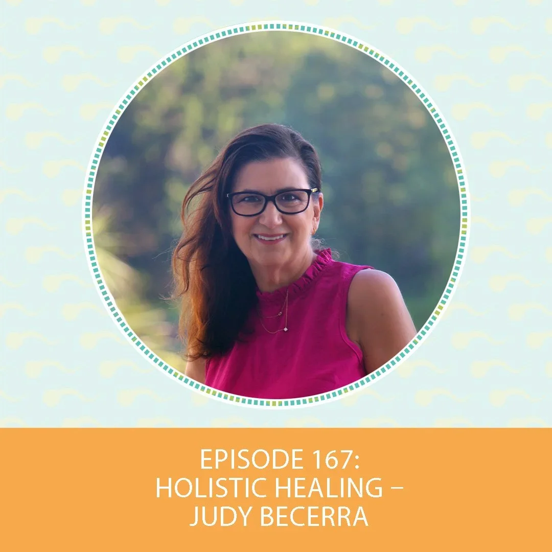 Episode 167: Holistic Healing – Judy Becerra