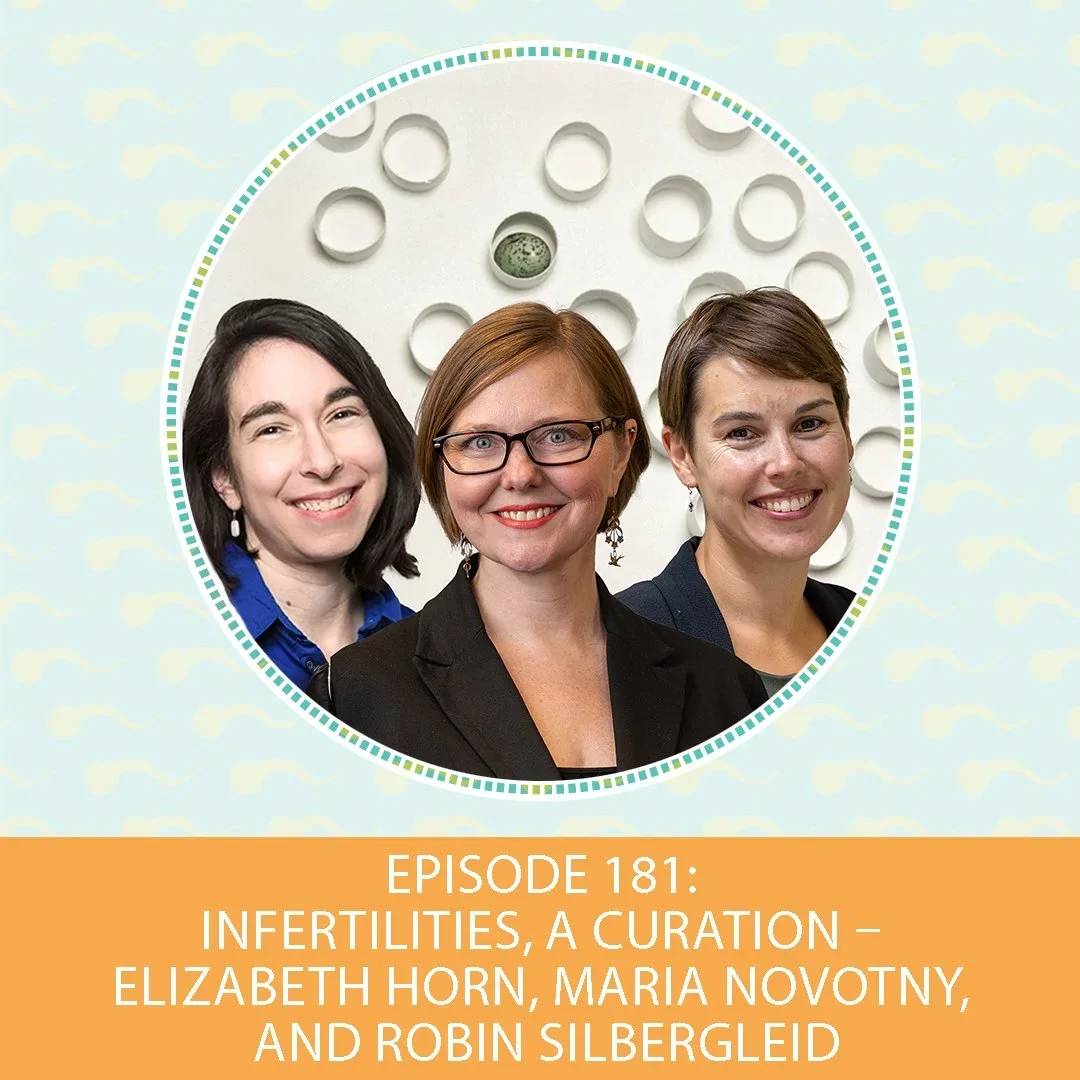Episode 181: Infertilities, A Curation – Elizabeth Horn, Maria Novotny, and Robin Silbergleid