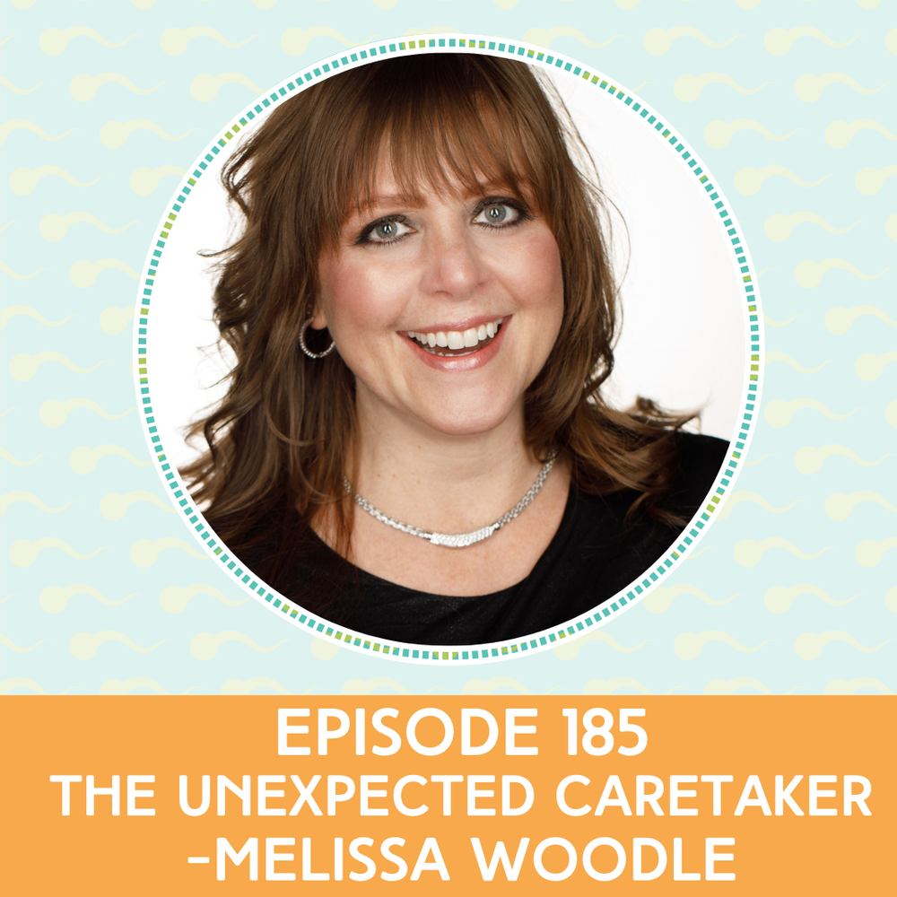 Episode 185 : The Unexpected Caretaker – Melissa Woodle