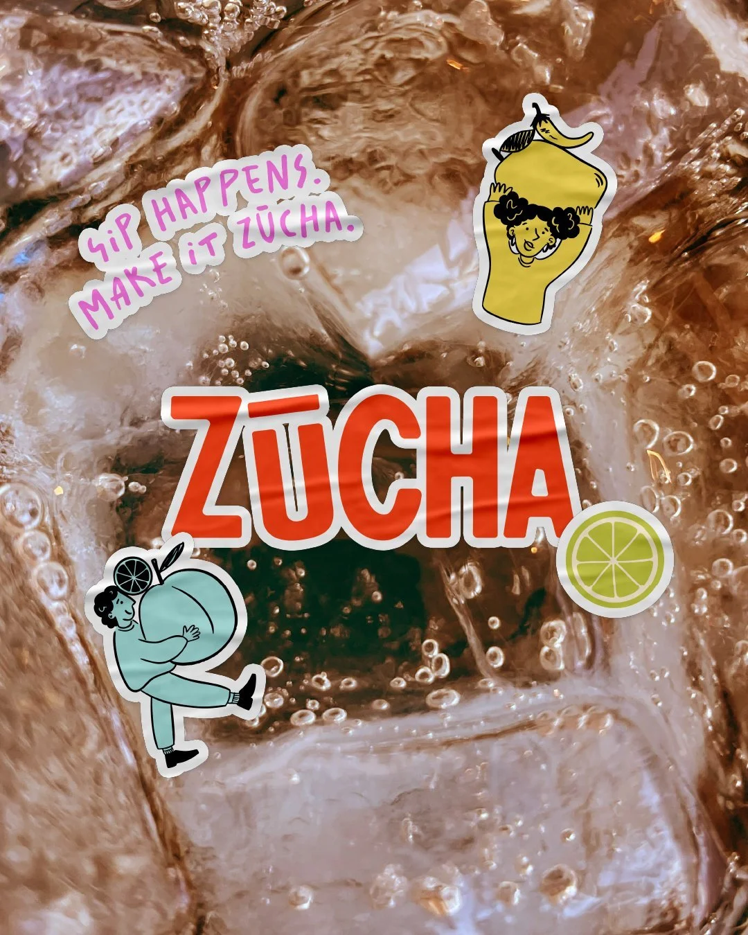 A glass of sparkling beverage with ice and bubbles, decorated with colorful stickers that have playful writing and illustrations of women with fruits, including a lemon slice and a banana, with caption 'Sip happens. Make it zücha.'