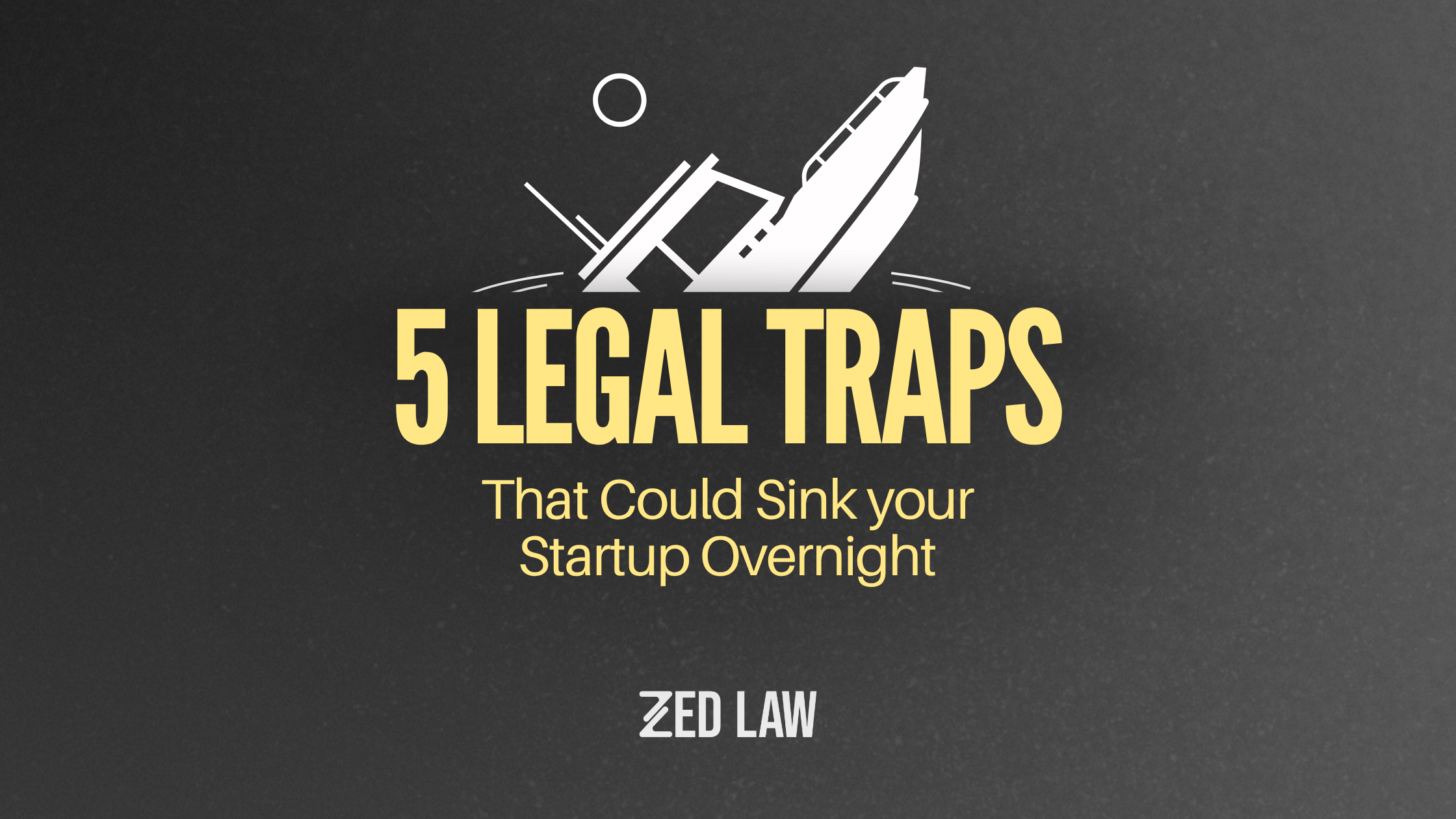 5 Legal Traps That Could Sink Your Startup Overnight