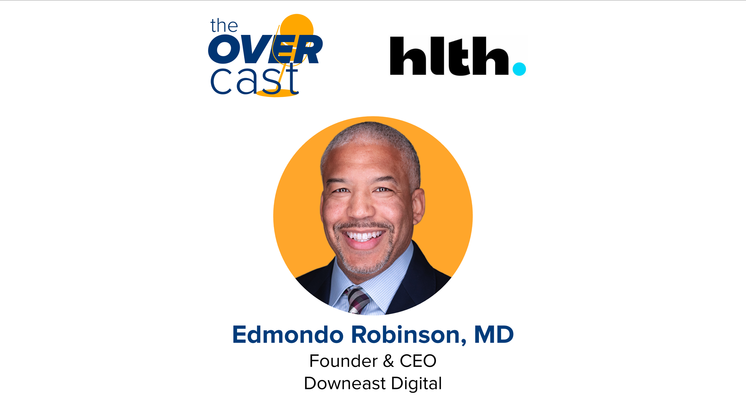 E9: HLTH Series #1 - Interview with Edmondo Robinson, MD - Founder &amp; CEO, Downeast Digital