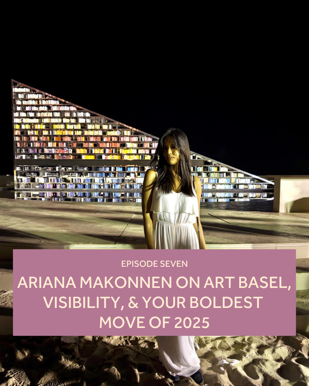 Episode Seven – Art Basel, Visibility, &amp; Your Boldest Move of 2025 (SOLO)
