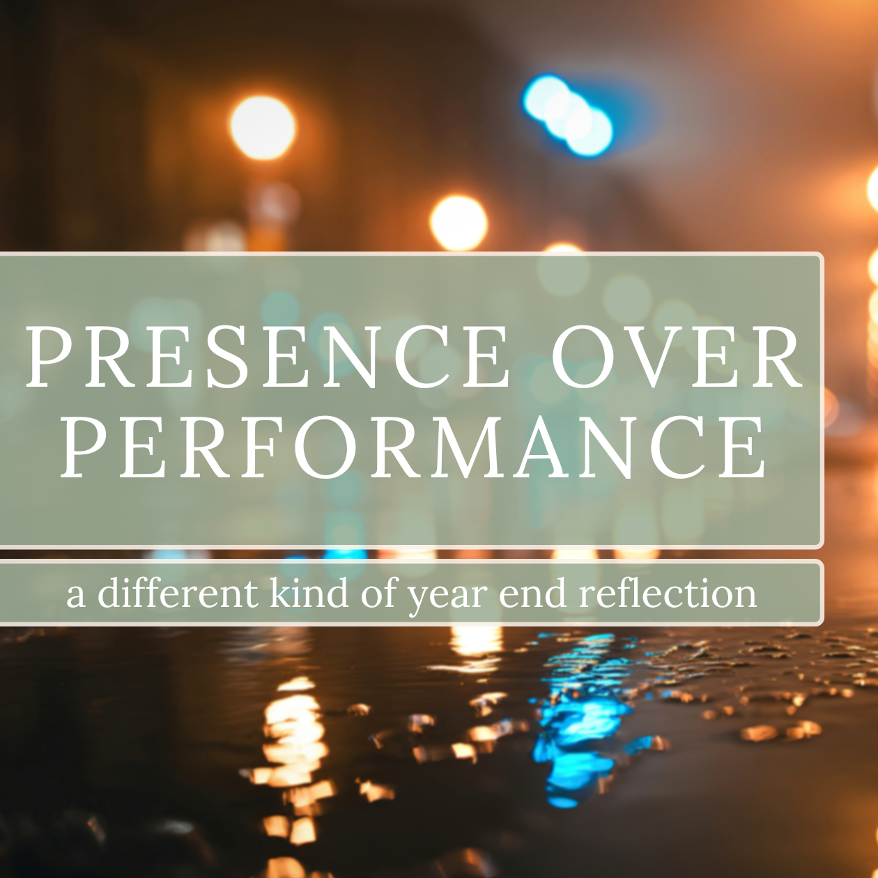 Presence Over Performance: A Different Kind of Year‑End Reflection