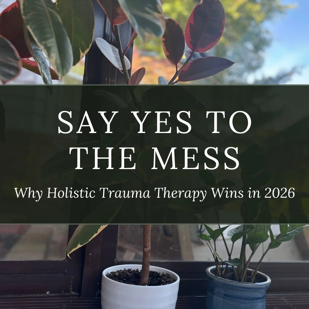 Say Yes to the Mess: Why Holistic Trauma Therapy Wins in 2026