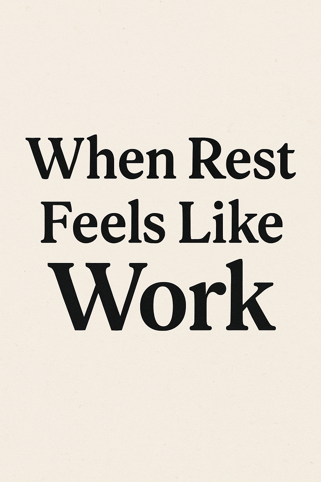 When Rest Feels Like Work