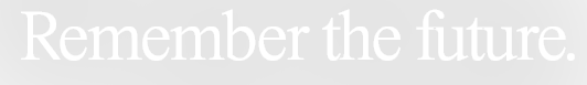 Text on black background reading 'Remember the future.'
