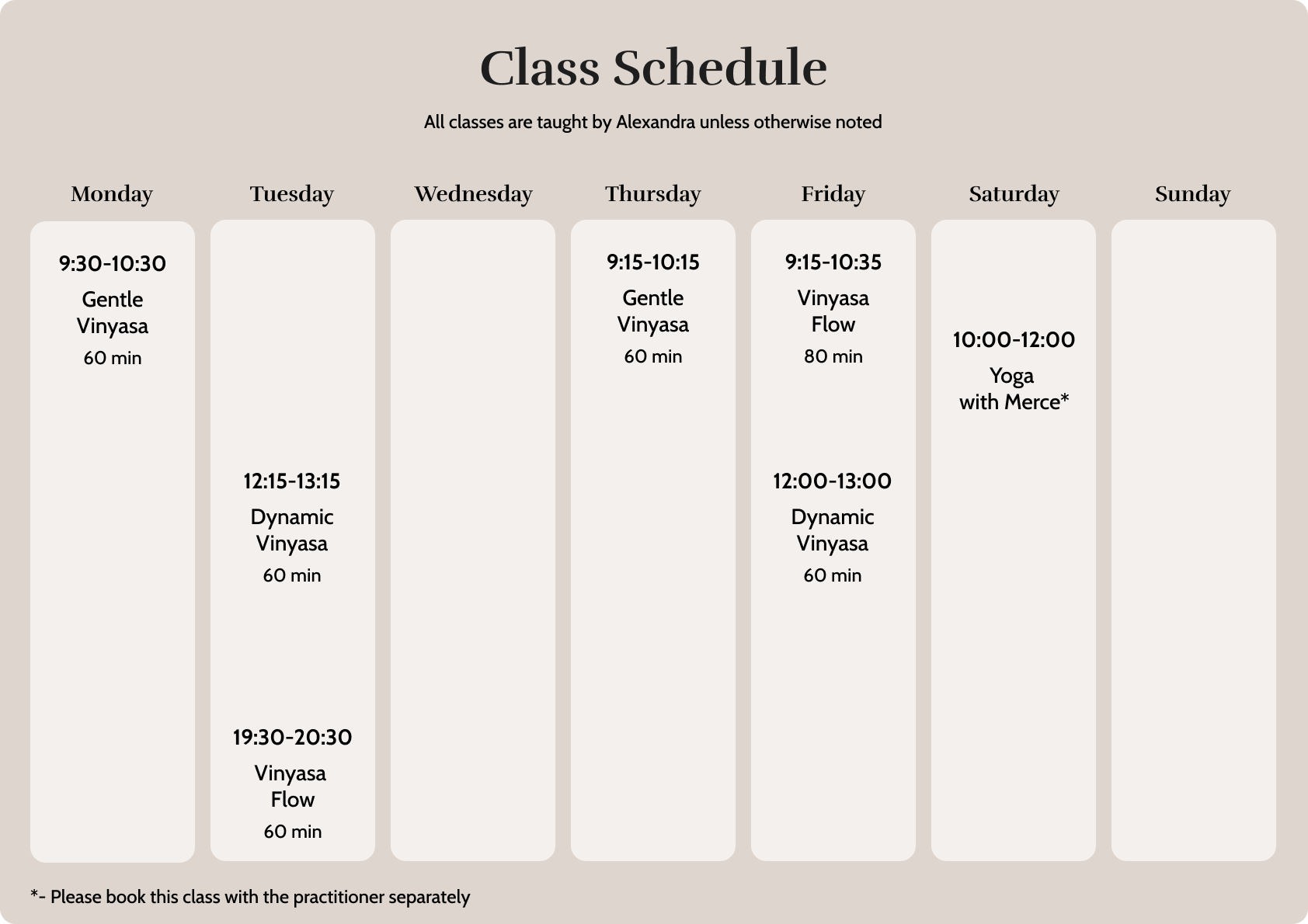 A weekly class schedule with yoga classes. Monday has Gentle Vinyasa at 9:30 AM, Dynamic Vinyasa at 12:15 PM, and Vinyasa Flow at 7:30 PM. Tuesday shows no classes. Wednesday has Gentle Vinyasa at 9:15 AM, and Dynamic Vinyasa from 12:15 PM to 1:15 PM. Thursday offers Gentle Vinyasa at 9:15 AM and Dynamic Vinyasa from 12:00 PM to 1:00 PM. Friday has Vinyasa Flow at 9:15 AM. Saturday has Yoga with Merce from 10:00 AM to 12:00 PM. Sunday has no classes. A note at the bottom states to book the Saturday class separately with the practitioner.