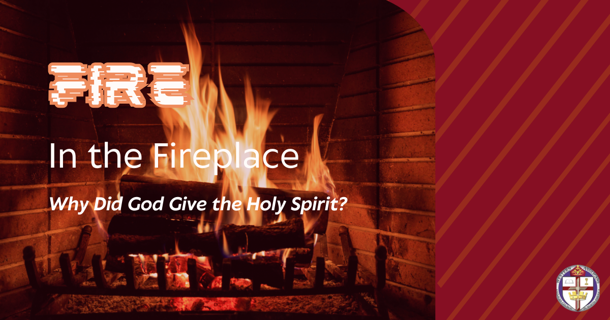 Fire in the Fireplace: Why did God Give the Holy Spirit?