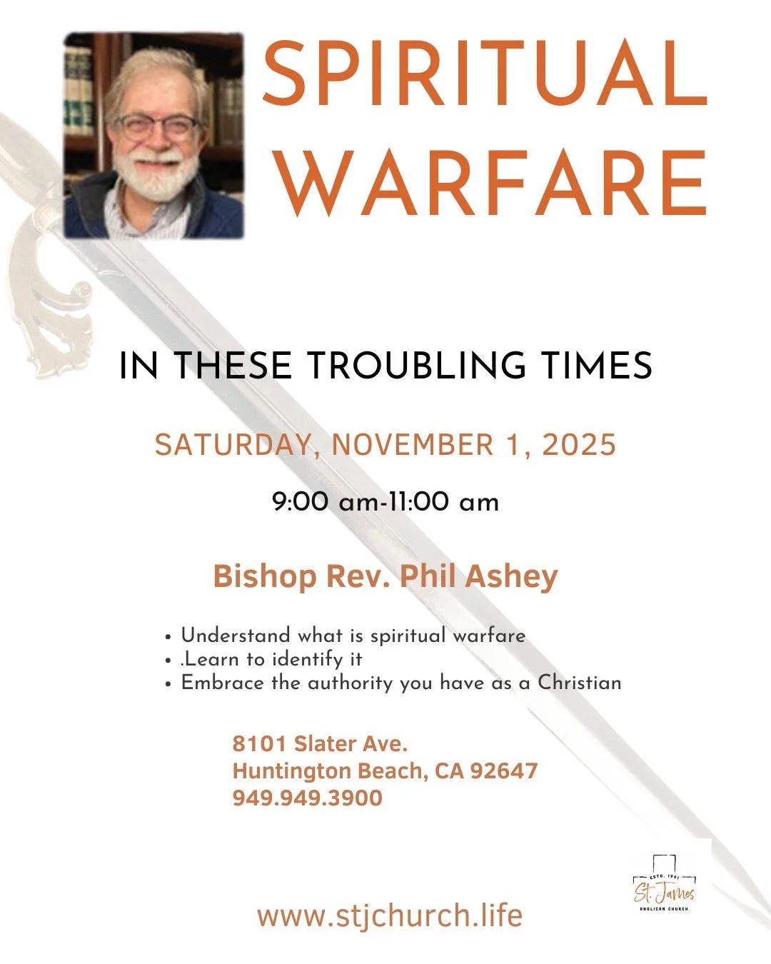 Spiritual Warfare in These Troubling Times
Saturday, November 1, 2025
9-11 AM
St. James Anglican
8101 Slater Ave.&nbsp;
Huntington Beach, CA 92647

St James Church will be hosting Bishop Phil Ashey as he presents a talk on Spiritual Warfare in these 