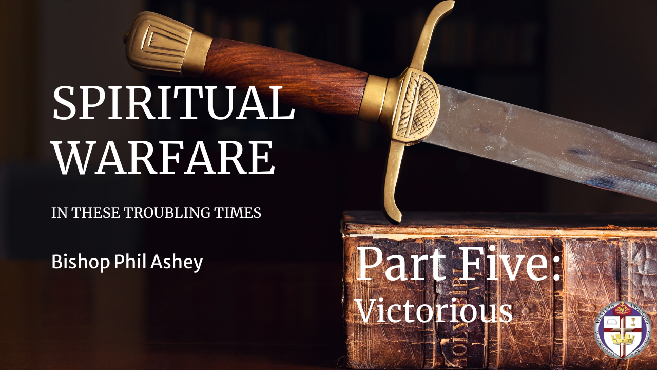 Spiritual Warfare in These Troubling Times Part Five: Victorious