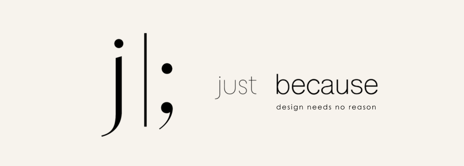 Text that reads 'j|; just because design needs no reason' with a minimalist design and simple black font on a beige background.