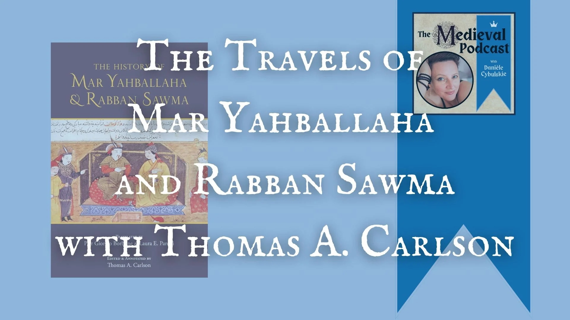 The Travels of Mar Yahballaha and Rabban Sawma with Thomas A. Carlson