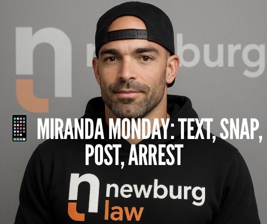 📱 Miranda Monday: Text, Snap, Post, Arrest