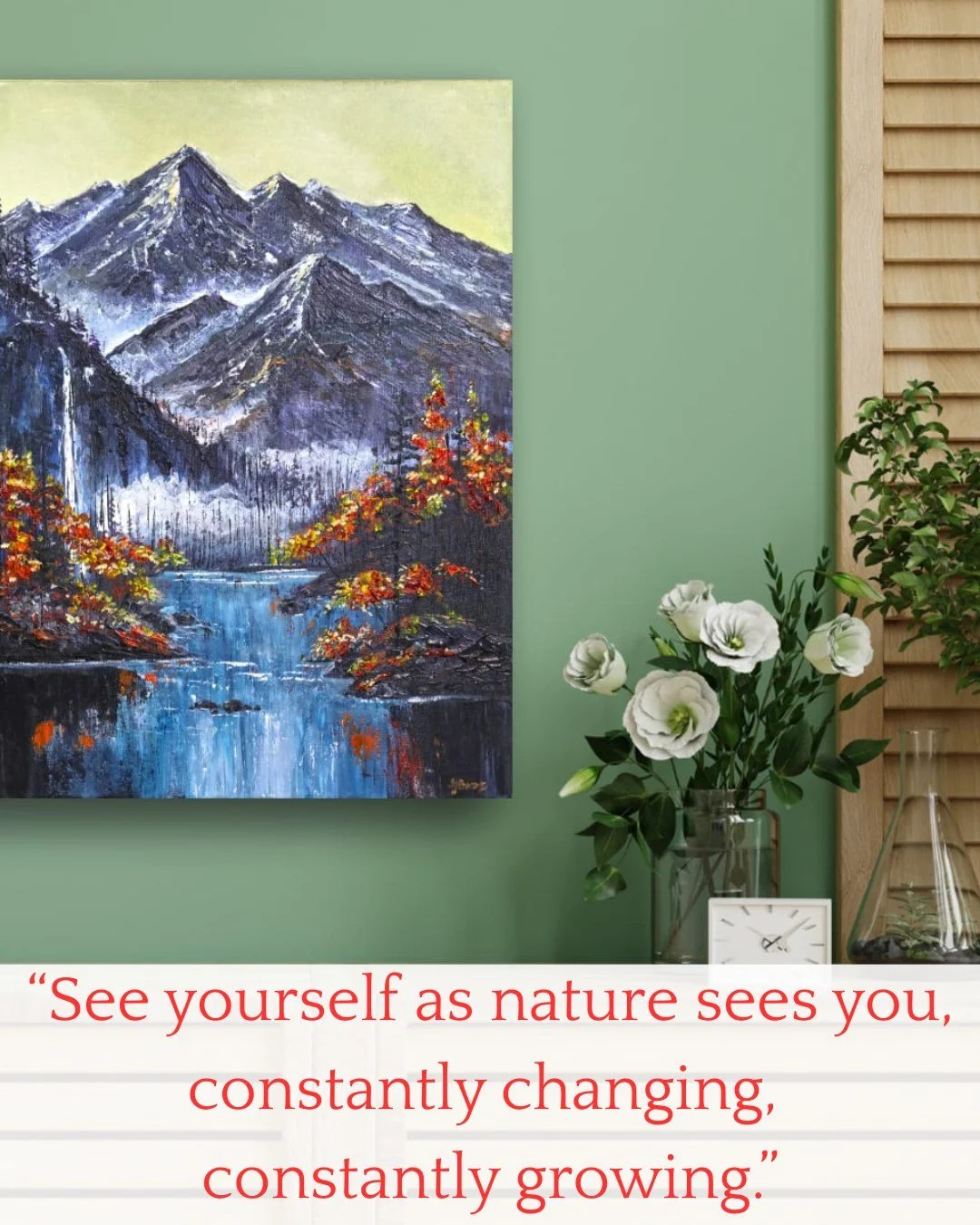 "See yourself as nature sees you, constantly changing, constantly growing."