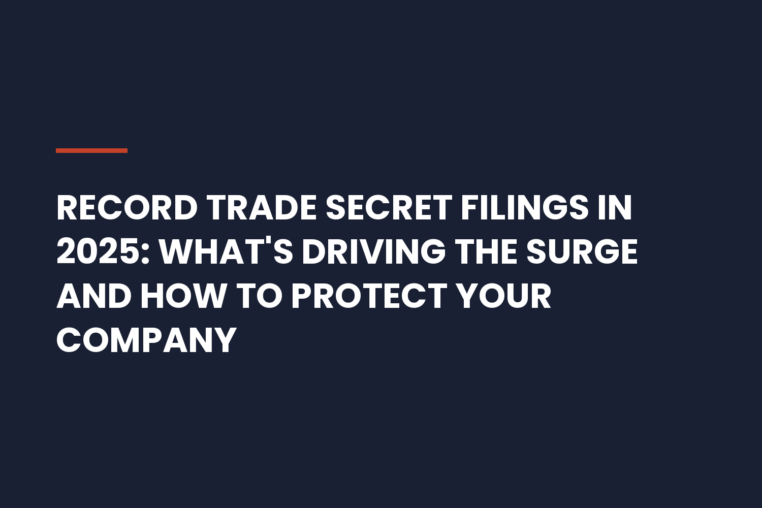 Record Trade Secret Filings in 2025: What's Driving the Surge and How to Protect Your Company