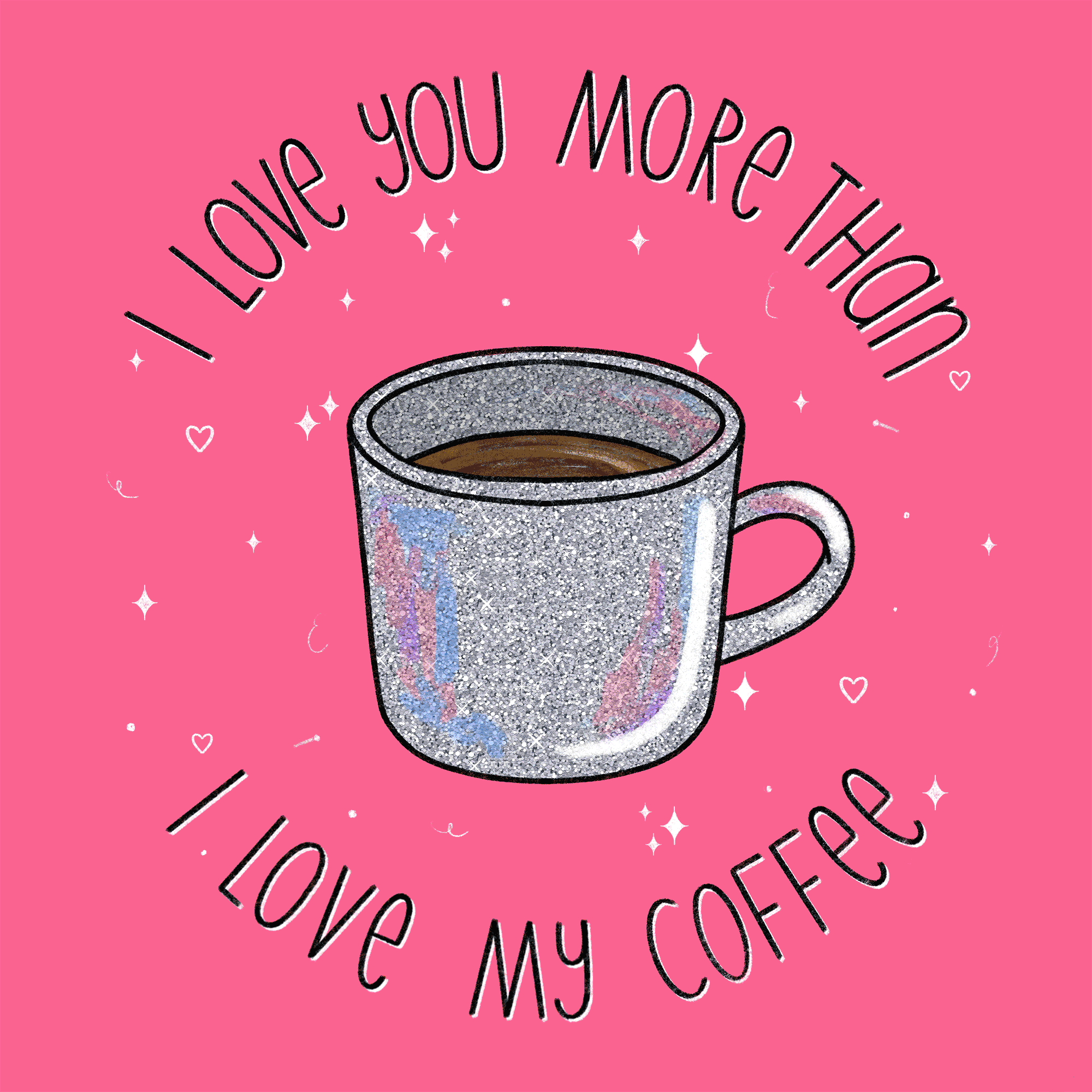 Pink background with the text "Love you more than coffee" above a glittery coffee mug filled with coffee surrounded by small hearts and stars.