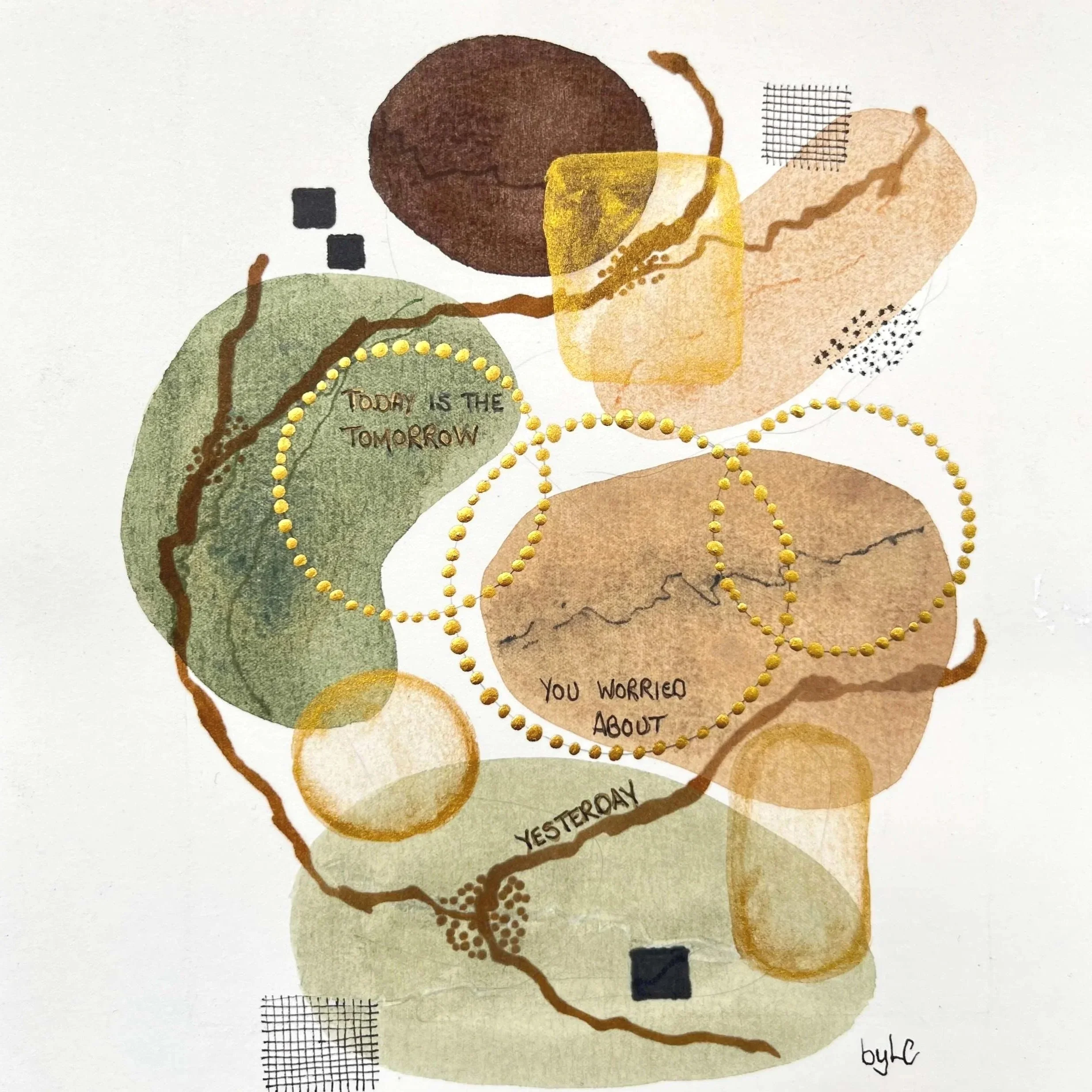 Organic earth-toned shapes, gold dotted loops, and the phrase “Today is the tomorrow you worried about yesterday.”