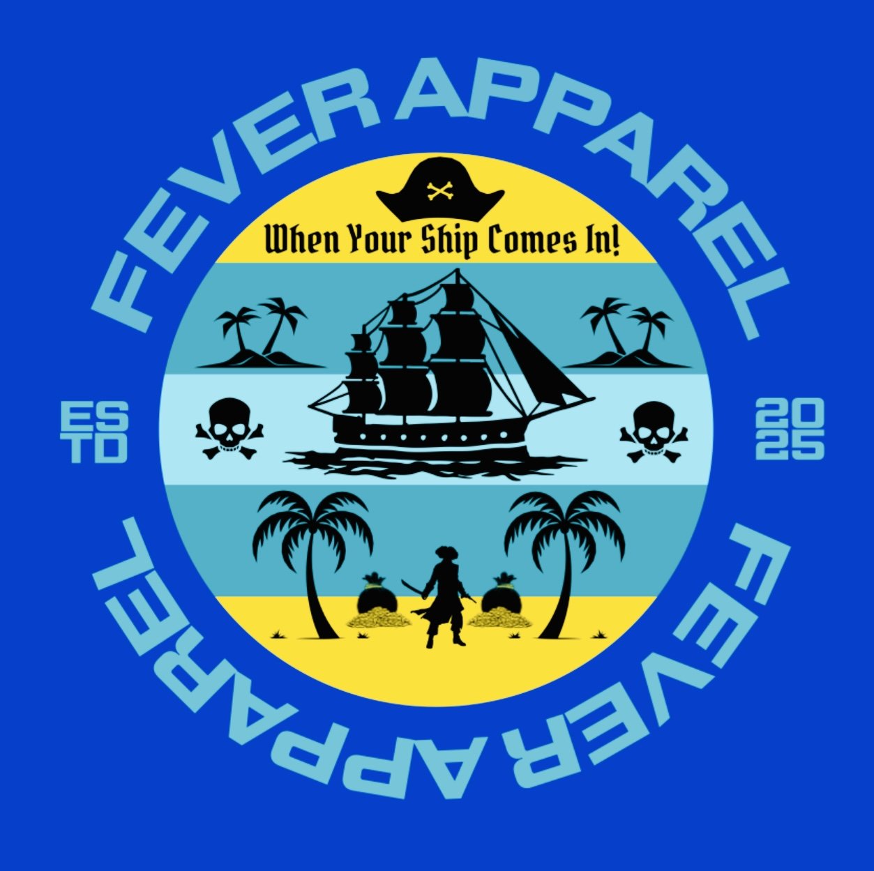 A circular emblem with a pirate theme, featuring a pirate ship sailing in the water, palm trees, skulls, and a pirate with a sword on a yellow sandy beach. The text includes "Fever Apparel," "When Your Ship Comes In!," and "Established 2025." The des