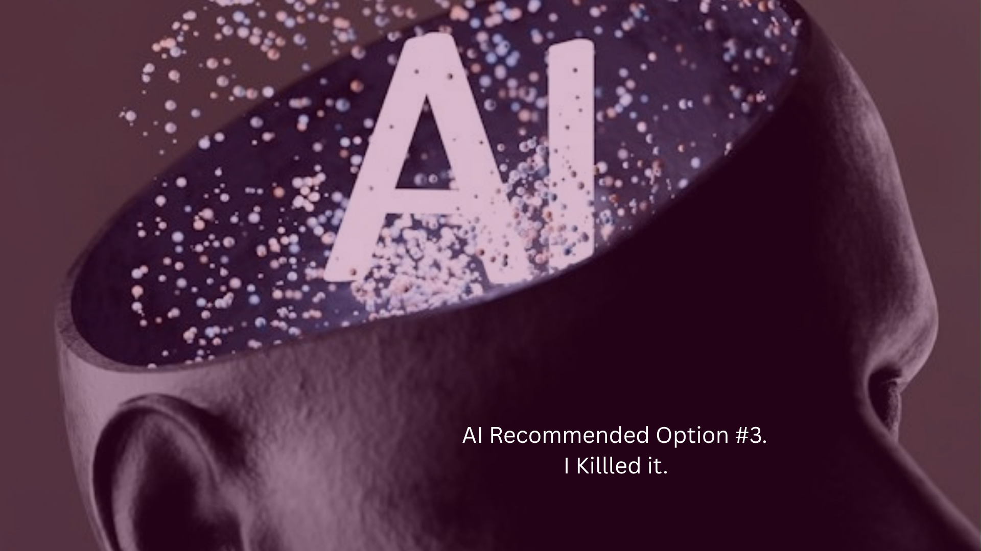 The AI Recommended Option Three.            I Killed It.