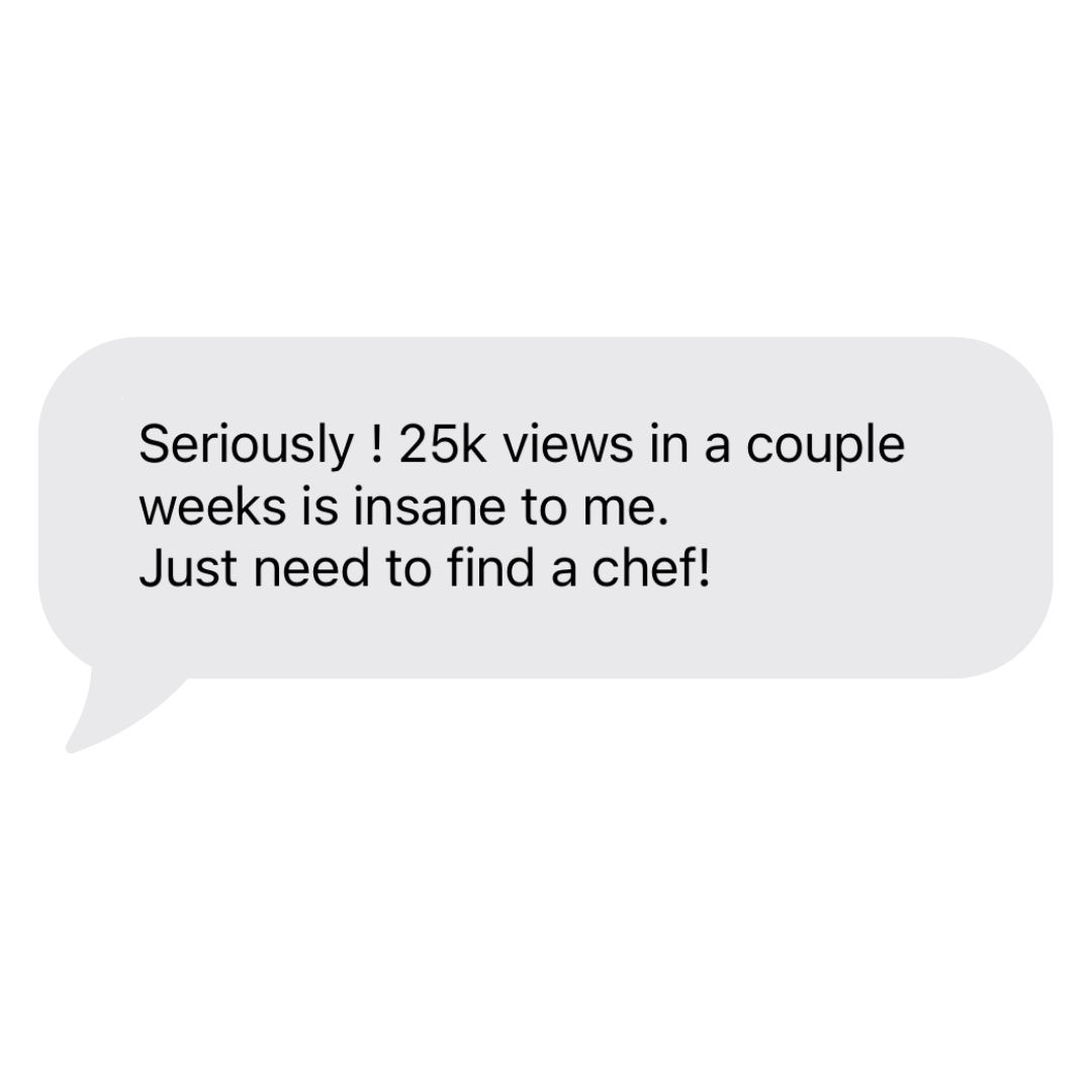 A text message saying, 'Seriously! 25k views in a couple weeks is insane to me. Just need to find a chef!'