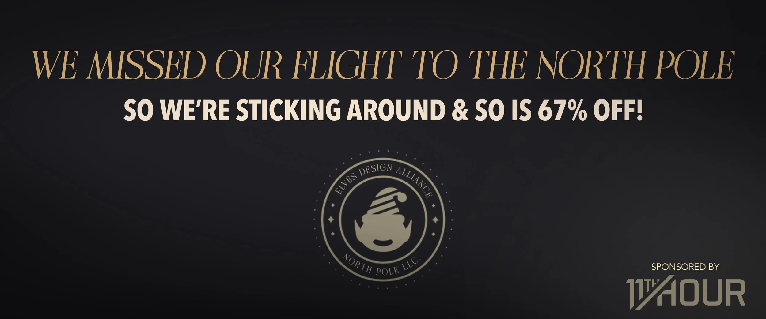 Dark promotional banner with gold and white text stating, 'We missed our flight to the North Pole, so we're sticking around & so is 67% off!', includes a circular logo for Elves Design Alliance North Pole LLC, and mentions sponsorship by 11th Hour.