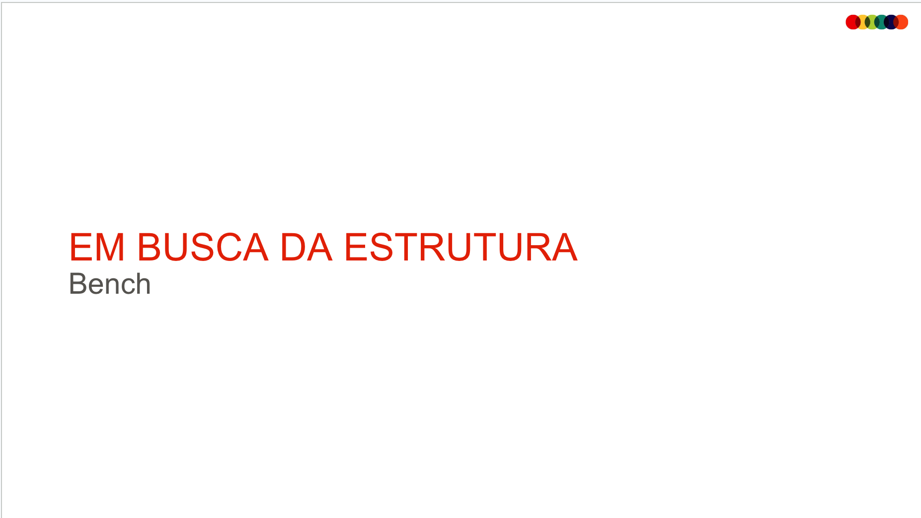 Slide com o título em português 'EM BUSCA DA ESTRUTURA' em letras vermelhas, e a palavra 'Bench' em cinza abaixo, em um fundo branco simplificado, com um pequeno conjunto de círculos coloridos no canto superior direito.