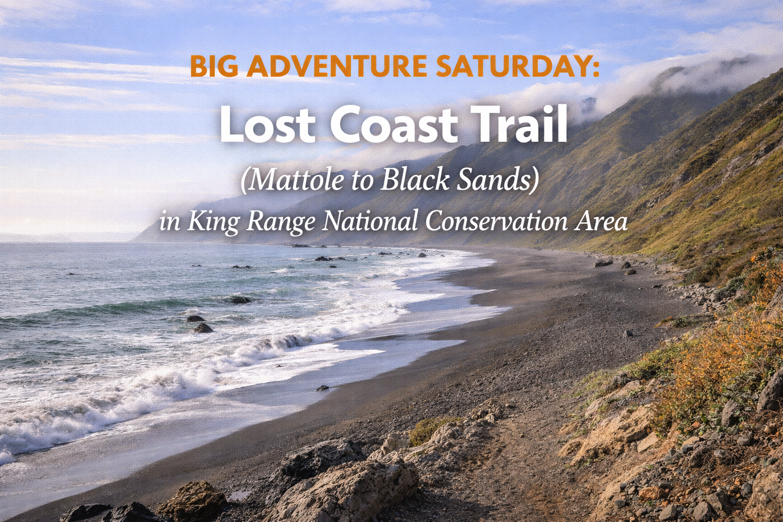 Big Adventure Saturday: Lost Coast Trail (Mattole to Black Sands) in King Range National Conservation Area