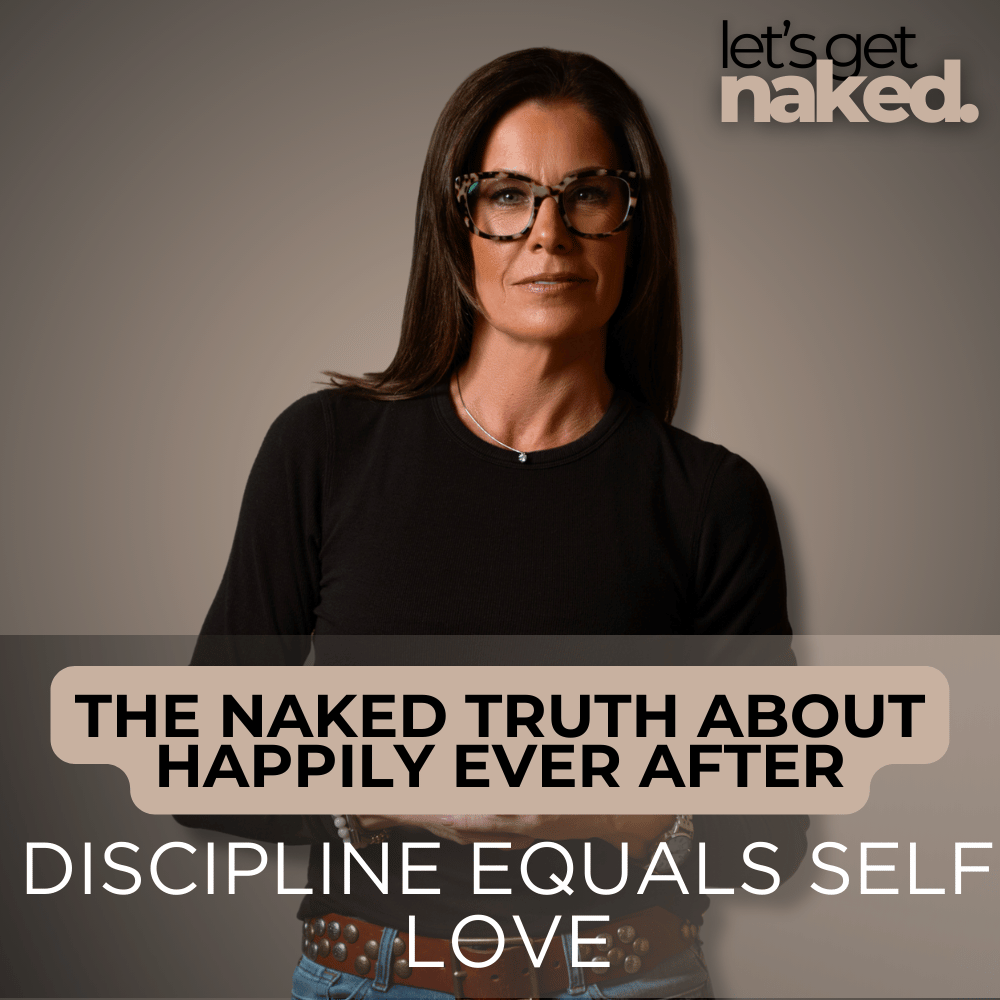 The Naked Truth About Happily Ever After: Discipline Equals Self Love