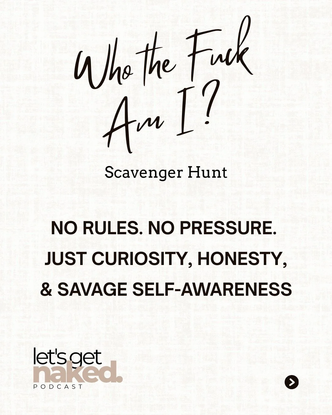 You don&rsquo;t need another personality upgrade.
What you really need is to stop performing. 
The Who the Fuck Am I Scavenger Hunt is where we start asking ourselves better questions to figure out who the fuck we really are instead of chasing the ap