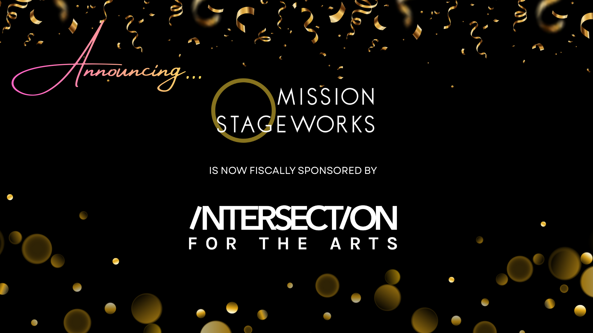 Announcement graphic with black background, gold and pink accents, and gold confetti. Text reads: 'Announcing... Mission StageWorks is now fiscally sponsored by Intersection for the Arts.'