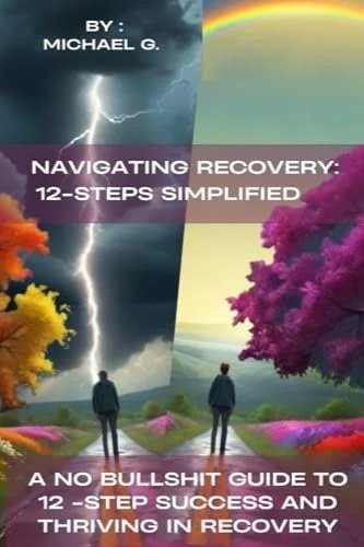 Cover of a book titled 'Navigating Recovery: 12-Steps Simplified' by Michael G. featuring a cloudy sky with lightning and rain on one side, and a peaceful landscape with colorful trees and a rainbow on the other side, with two people walking on a pat