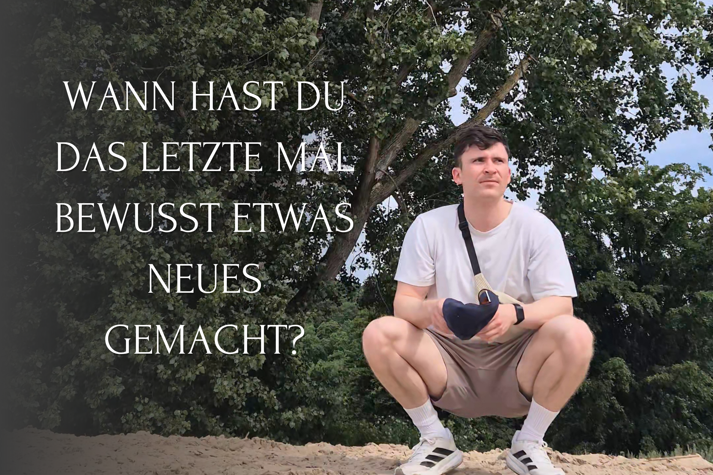 Wann hast du das letzte Mal bewusst etwas Neues gemacht?