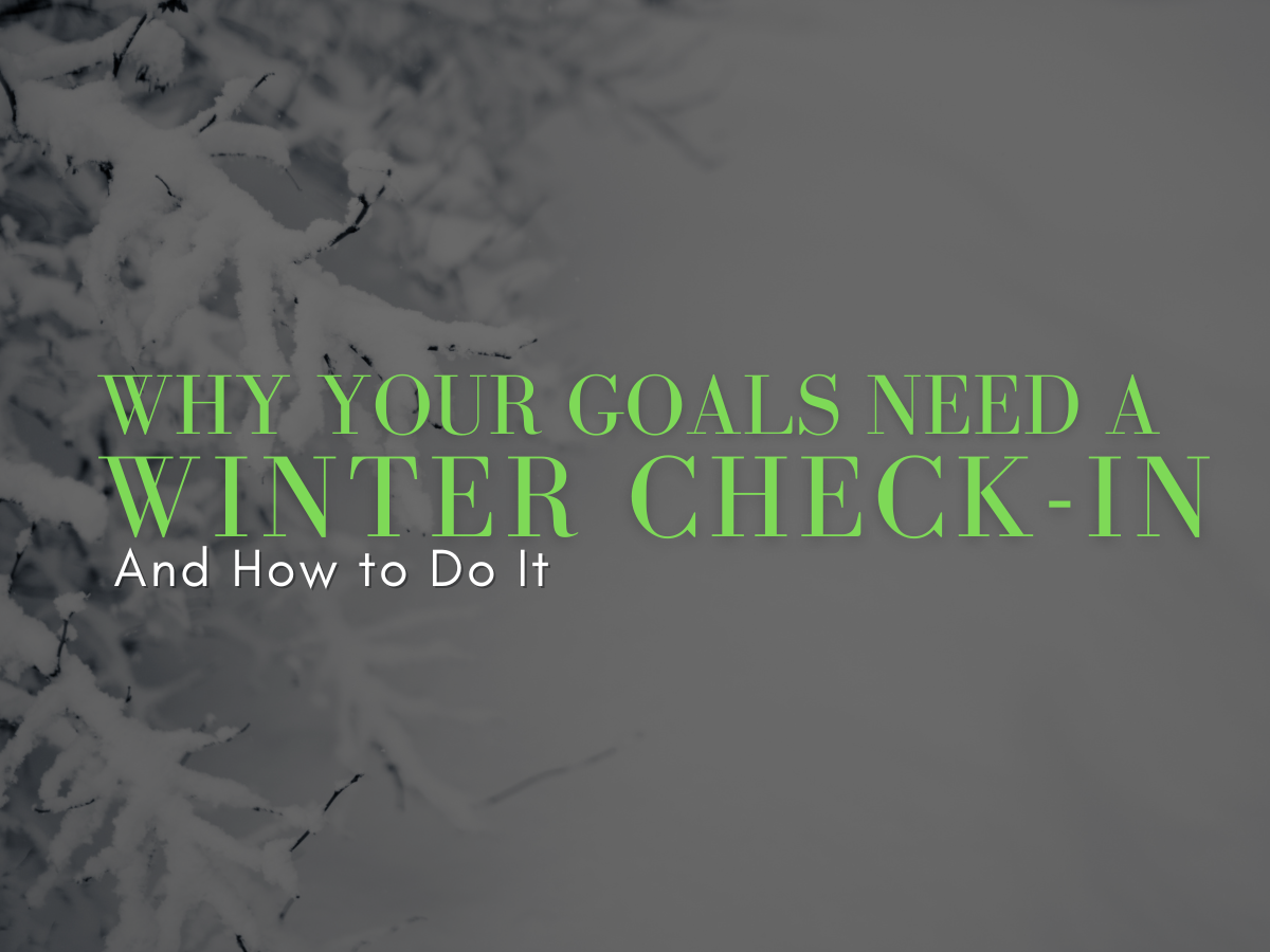 Why Your Goals Need a Winter Check‑In (And How to Do It)