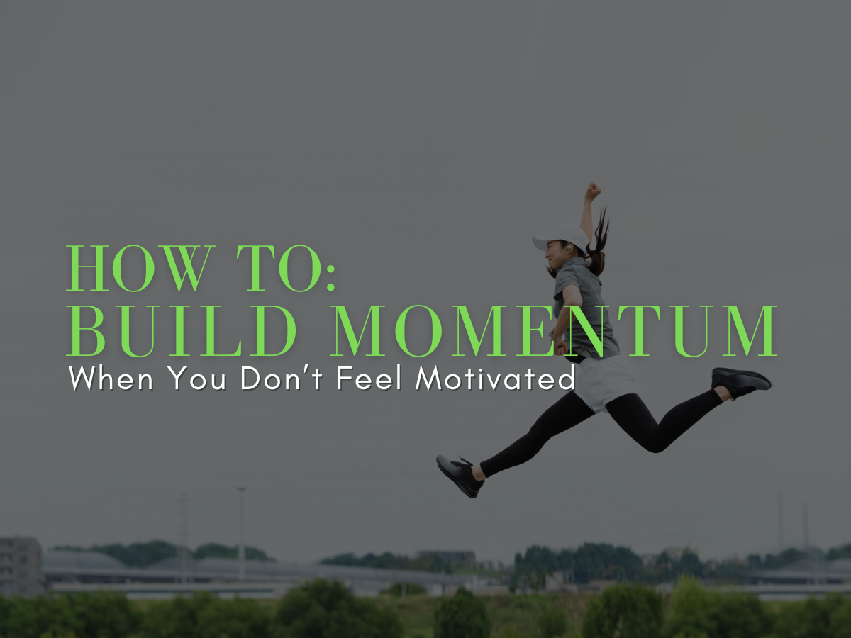 How to Build Momentum When You Don’t Feel Motivated