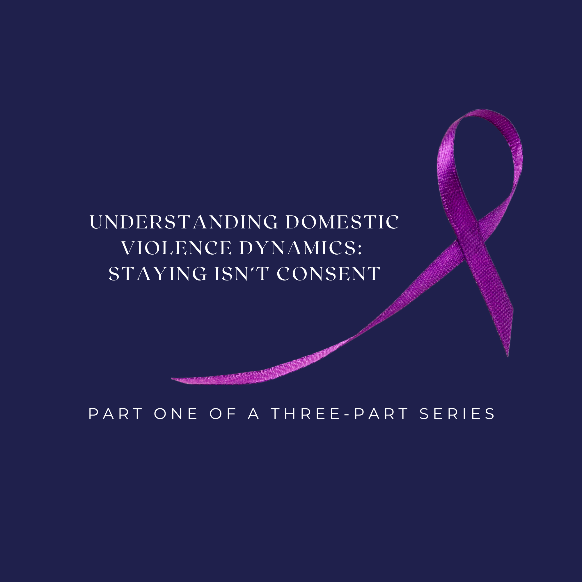 Understanding Domestic Violence Dynamics: Staying Isn’t Consent
