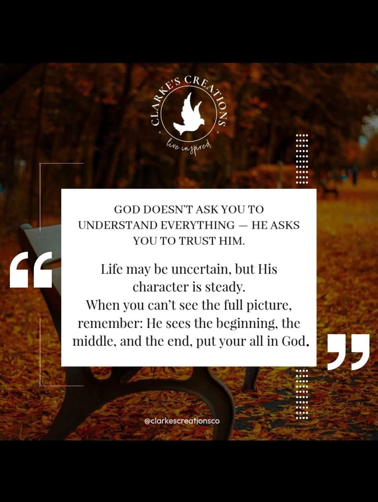 GOD DOESN&rsquo;T ASK YOU TO UNDERSTAND EVERYTHING &mdash; HE ASKS YOU TO TRUST HIM.

Life may be uncertain, but His character is steady.
When you can&rsquo;t see the full picture, remember: He sees the beginning, the middle, and the end. Rest your f