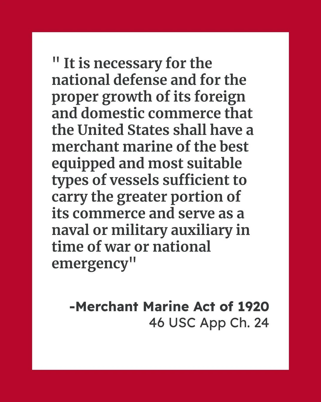 The Merchant Marine Act of 1920 is best known for Section 27, the Jones Act. The Jones Act stipulates that ships must be U.S. flagged, owned, built, and crewed to trade domestically.

However the Merchant Marine Act begins by declaring that the U.S. 