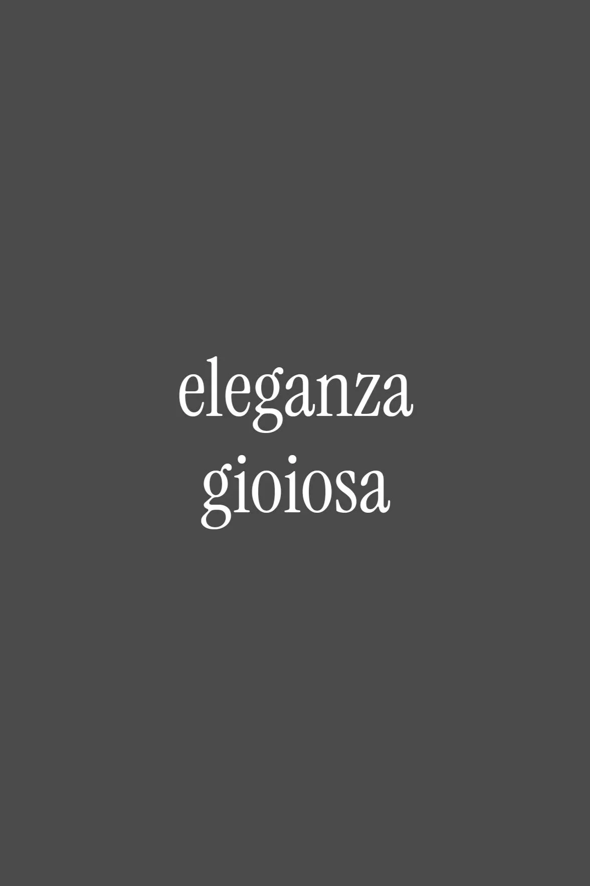 Der Text auf dem Bild lautet 'eleganza gioiosa' auf grauem Hintergrund.