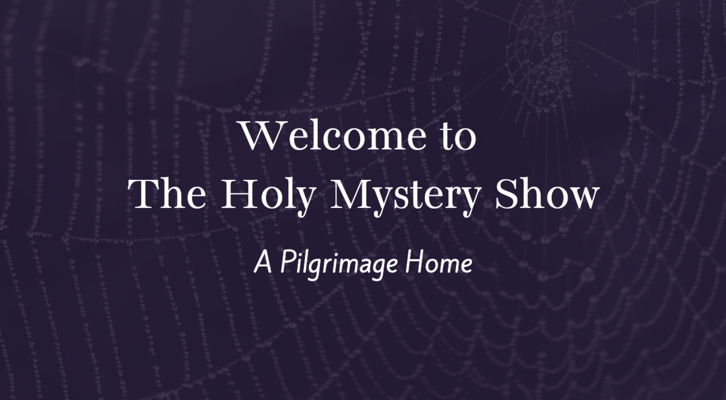 Ep.1: The Holy Mystery Show ~ a Pilgrimage Home