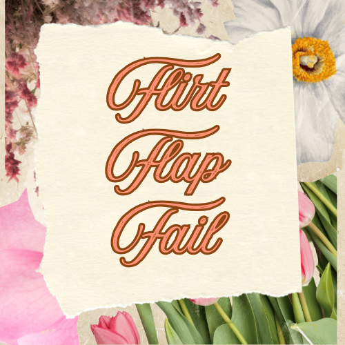 Flirt, Flap, and Fail
