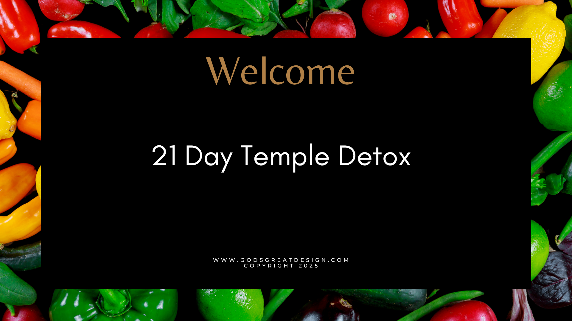 Colorful assortment of vegetables and fruits with a black overlay text box in the center that says "Welcome 21 Day Temple Detox" and the website www.godsgreatdesign.com at the bottom.
