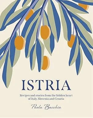 Illustration of an olive branch with hanging olives, with the text 'ISTRIA Recipes and stories from the hidden heart of Italy, Slovenia and Croatia by Paola Bacchia'.