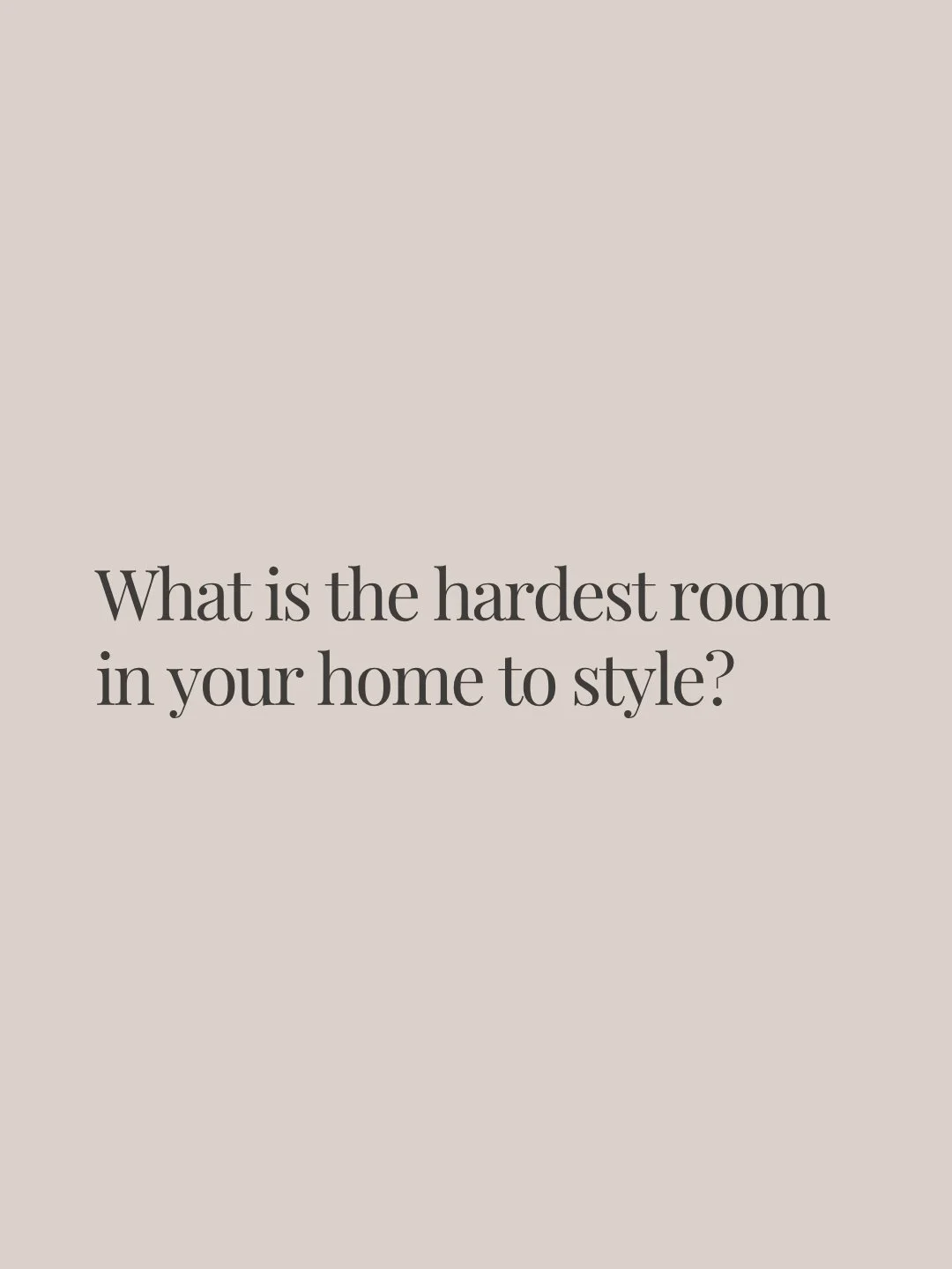 What is the hardest room in your home to style?

The living room that never feels quite finished? The bedroom that needs more warmth? The entryway that becomes a dumping ground? The open-plan space that has to do absolutely everything? The shelf, the