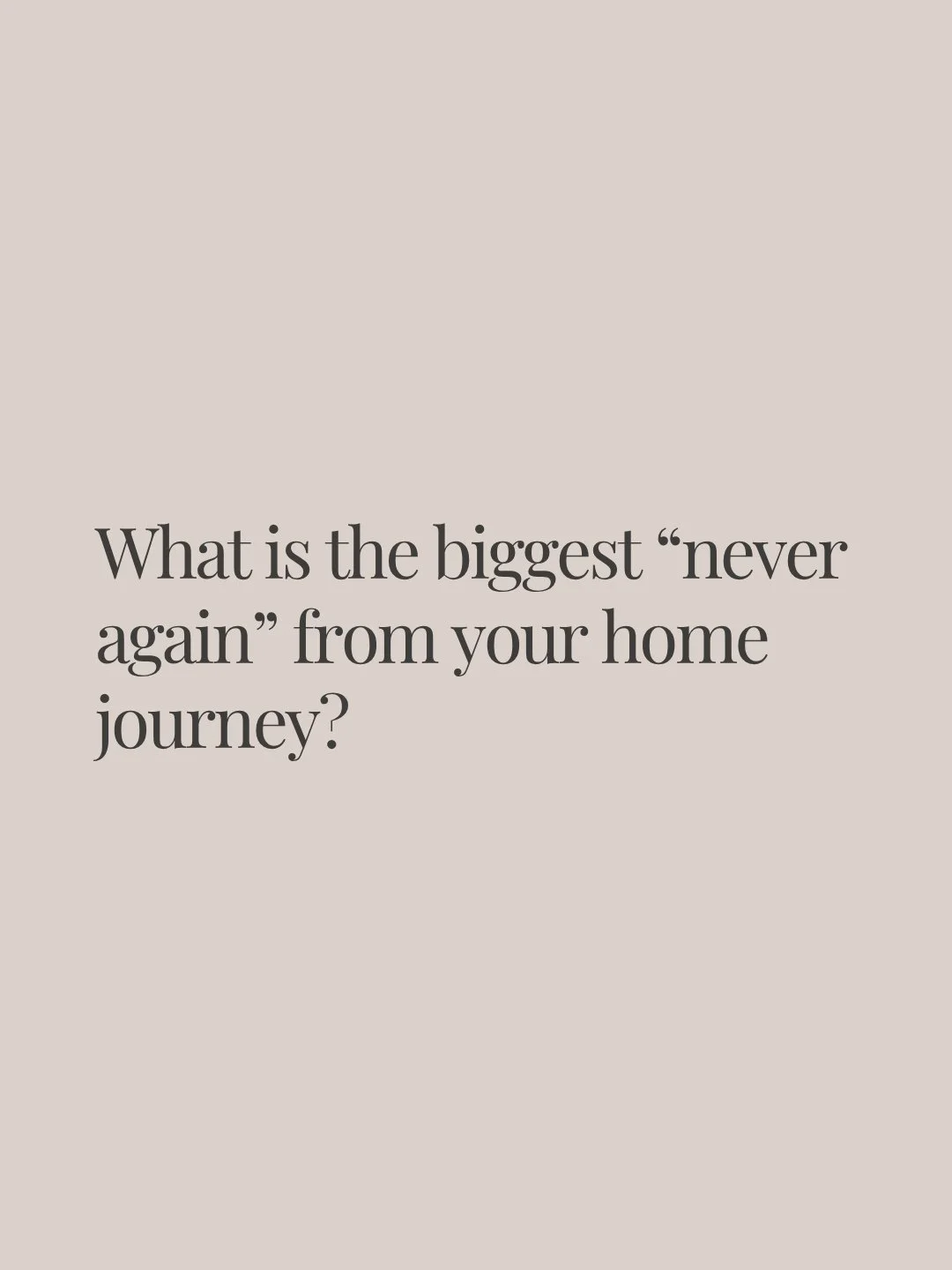 What is the biggest &ldquo;never again&rdquo; from your home journey?

The rushed decision you wish you&rsquo;d sat with a little longer? The bargain that wasn&rsquo;t actually a bargain? The layout choice that drives you mad? The finish that is impo