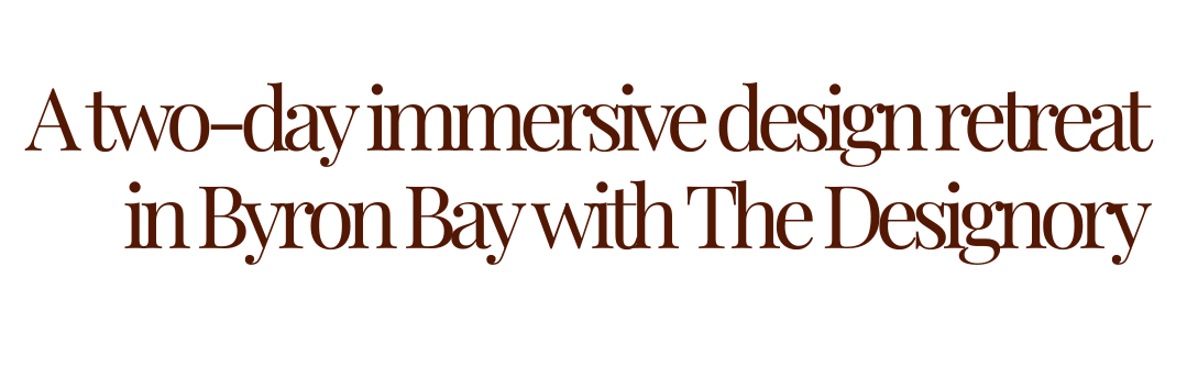 Text stating 'A two-day immersive design retreat in Byron Bay with The Designory' in dark brown font.