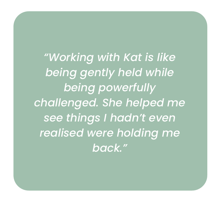 A quote about working with Kat, comparing it to being gently held while being powerfully challenged, and how she helped see things that held the speaker back.