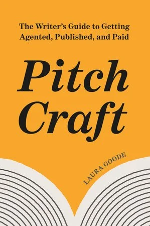 Pitch Craft: The Writer's Guide to Getting Agented, Published, and Paid by Laura Goode (Ten Speed Press, 2025)