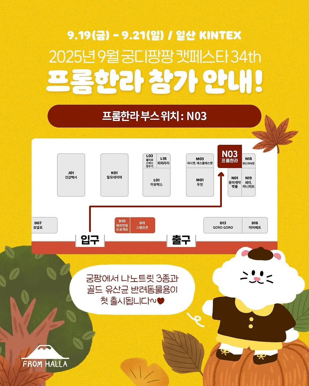 🍠9월 일산 킨텍스 궁디팡팡 캣페스타 참가 안내🧑‍🌾
이번 주 금요일부터 일산 킨텍스에서 열리는 궁팡에 프롬한라가 찾아갑니다! 이번 박람회가 더욱 특별한 이유는 바로, 신제품 ’프롬한라 나노트릿 3종(북어,닭,가자미)‘과 한층 업그레이드된 ’프롬한라 골드 유산균(반려동물용)‘이 첫 공개되기 때문이에요 🎉 첫 출시인 만큼 다양한 이벤트와 풍성한 혜택도 준비했으니, 집사님들! 프롬한라 부스