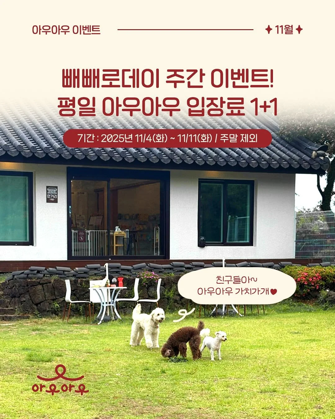 빼빼로데이 주간 이벤트! 평일 아우아우 입장료 1+1🤎

11월 빼빼로데이를 기념하여 입장료 1+1 이벤트를 진행합니다!
이벤트는 11월 4일(화)부터 11일(화)까지 평일 한정으로 진행되며,
포인트 적립은 1인만 가능한 점 참고 부탁드립니다. 달콤한 빼빼로데이,
사랑하는 반려견과 함께 아우아우에서 즐거운 하루 보내세요🐶🐾
